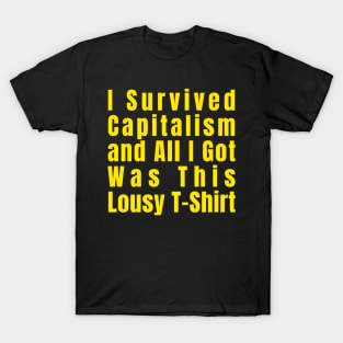 I Survived Capitalism and All I Got Was This Lousy T-Shirt T-Shirt